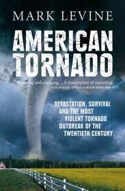 American Tornado: Devastation, Survival, and the Most Violent Tornado Outbreak of the Twentieth Century. Mark Levine