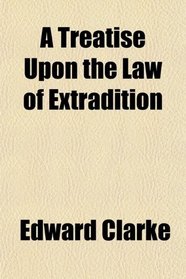 A Treatise Upon the Law of Extradition