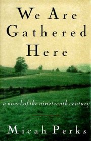 We Are Gathered Here: A Novel of the Nineteenth Century