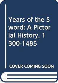 Years of the Sword: A Pictorial History, 1300-1485