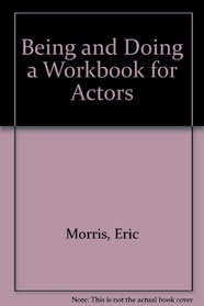 Being and Doing a Workbook for Actors