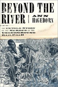 Beyond the River: A True Story of the Underground Railroad
