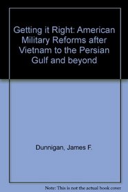 Getting It Right: American Military Reforms After Vietnam to the Gulf War and Beyond