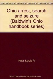 Ohio arrest, search and seizure (Baldwin's Ohio handbook series)