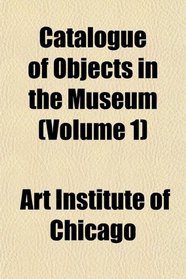 Catalogue of Objects in the Museum (Volume 1)