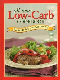 All-New Low-Carb Cookbook:  Recipes to Help You Lose Weight!