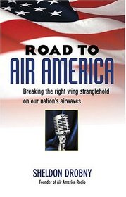 Road To Air America: Breaking The Right Wing Stranglehold On Our Nation's Airwaves