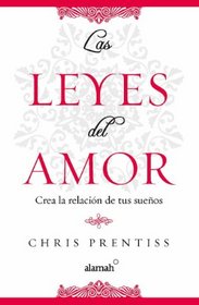 Las leyes del amor (The Laws of Love: Creating the Relationship of Your Dreams) (Spanish Edition)