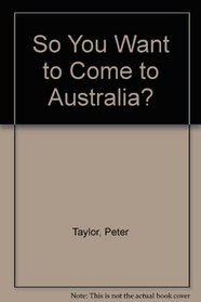 So You Want to Come to Australia?