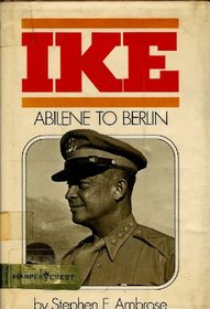 Ike: Abilene to Berlin;: The life of Dwight D. Eisenhower from his childhood in Abilene, Kansas, through his command of the Allied forces in Europe in World War II,
