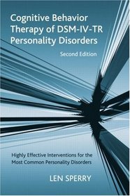 Cognitive Behavior Therapy of DSM-IV-TR Personality Disorders, Second Edition: Highly Effective Interventions for the Most Common Personality Disorders