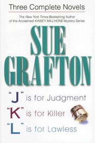 Sue Grafton: Three Complete Novels; J, K, & L: J is for Judgment; K is for Killer; L is for Lawless