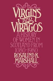 Virgins and Viragos: A History of Women in Scotland from 1080 to 1980
