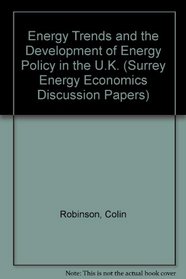 Energy Trends and the Development of Energy Policy in the U.K. (Surrey Energy Economics Discussion Papers)