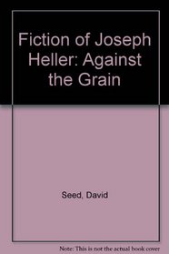 Fiction of Joseph Heller: Against the Grain