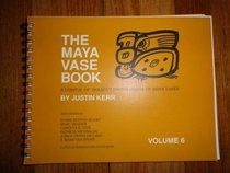 The Maya Vase Book Vol. 6: A Corpus of Rollout Photographs of Maya Vases (Maya Vase Book)