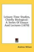 Leisure-Time Studies, Chiefly Biological: A Series Of Essays And Lectures (1879)