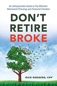 Don't Retire Broke: An Indispensable Guide to Tax-Efficient Retirement Planning and Financial Freedom