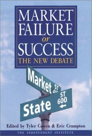 Market Failure or Success: The New Debate (In Association With the Independent Institute)
