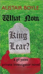 What Now, King Lear?: A Gil Yates Private Investigator Novel (Gil Yates Private Investigator Novel, 6)