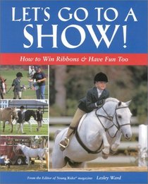 Let's Go To A Show! : How to Win Ribbons and Have Lots of Fun, Too