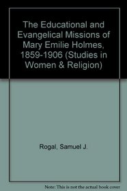 The Educational and Evangelical Missions of Mary Emilie Holmes (Studies in Women and Religion)