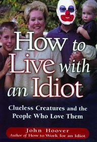 How to Live with an Idiot: Clueless Creatures and the People Who Love Them
