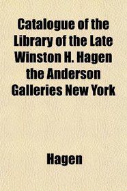 Catalogue of the Library of the Late Winston H. Hagen the Anderson Galleries New York