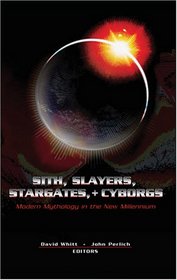 Sith, Slayers, Stargates, + Cyborgs: Modern Mythology in the New Millennium