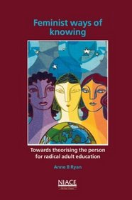 Feminist Ways of Knowing: Towards Theorising the Person for Critical Adult Education