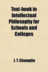 Text-book in Intellectual Philosophy for Schools and Colleges