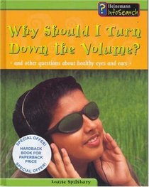 Why Should I Turn the Volume down?: And Other Questions about Healthy Eyes and Ears (Body Matters)