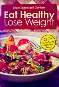 Better Homes and Gardens Eat Healthy Lose Weight (270 Great-tasting & Healthy Recipes, Volume 3)