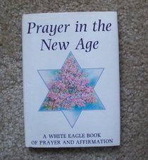 Prayer in the New Age: Prayers and Affirmations of White Eagle