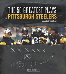 The 50 Greatest Plays in Pittsburgh Steelers Football History (50 Greatest Plays the 50 Greatest Plays)