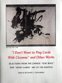 I Don't Want to Play Cards with Cezanne and Other Works: Selections from Chinese New Wave and Avant-Garde Art of the Eighties