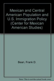 Mexican and Central American Population and U.S. Immigration Policy (Center for Mexican American Studies)
