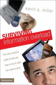 Surviving Information Overload : The Clear, Practical Guide to Help You Stay on Top of What You Need to Know