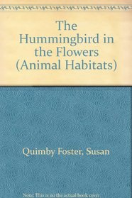 The Hummingbird in the Flowers (Animal Habitats)