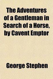 The Adventures of a Gentleman in Search of a Horse, by Cavent Emptor