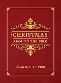 Christmas Around the Fire: Stories, Essays, & Poems for the Season of Christ?s Birth