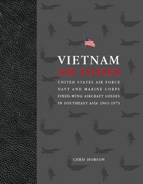 Vietnam Air Losses: USAF, Navy, and Marine Corps Fixed-Wing Aircraft Losses in SE Asia 1961-1973