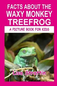 Facts About the Waxy Monkey TreeFrog (A Picture Book For Kids)