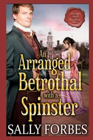 An Arranged Betrothal with a Spinster: A Historical Regency Romance Book (Marriages Under Conditions)