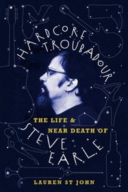 Hardcore Troubadour : The Life and Near Death of Steve Earle