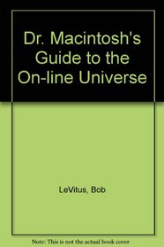 Dr. Macintosh's Guide to the On-Line Universe: Choose and Use the Best Modems, Telecommunication Software, and On-Line Services
