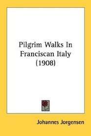 Pilgrim Walks In Franciscan Italy (1908)