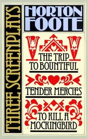 To Kill a Mockingbird: Tender Mercies and the Trip to Bountiful : 3 Screenplays