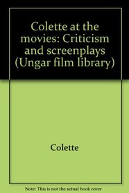 Colette at the movies: Criticism and screenplays (Ungar film library)