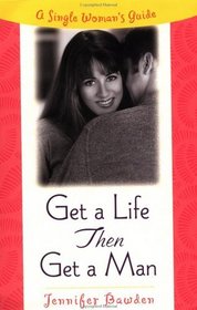 Get a Life Then Get a Man: A Single Woman's Guide